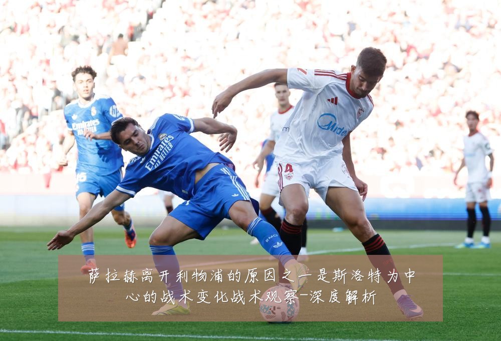 萨拉赫离开利物浦的原因之一是斯洛特为中心的战术变化战术观察-深度解析