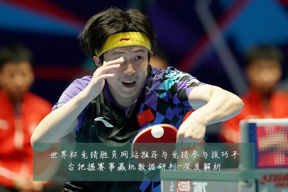 世界杯竞猜胜负网站推荐与竞猜参与技巧平台把握赛事赢机数据研判-深度解析
