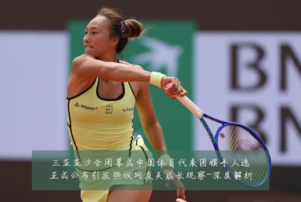 三亚亚沙会闭幕式中国体育代表团旗手人选正式公布引发热议网友关成长观察-深度解析