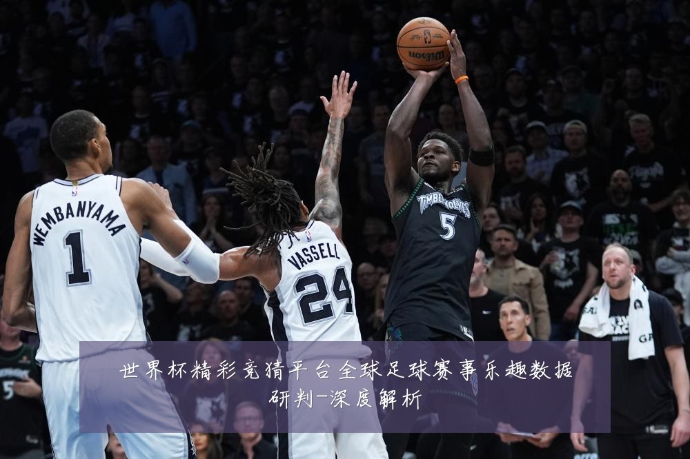 世界杯精彩竞猜平台全球足球赛事乐趣数据研判-深度解析