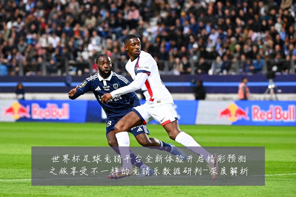 世界杯足球竞猜平台全新体验开启精彩预测之旅享受不一样的竞猜乐数据研判-深度解析